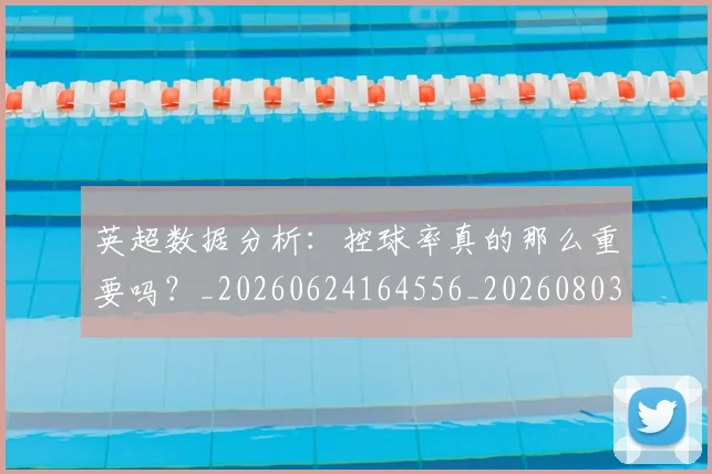 英超数据分析：控球率真的那么重要吗？_20260624164556_20260803145205